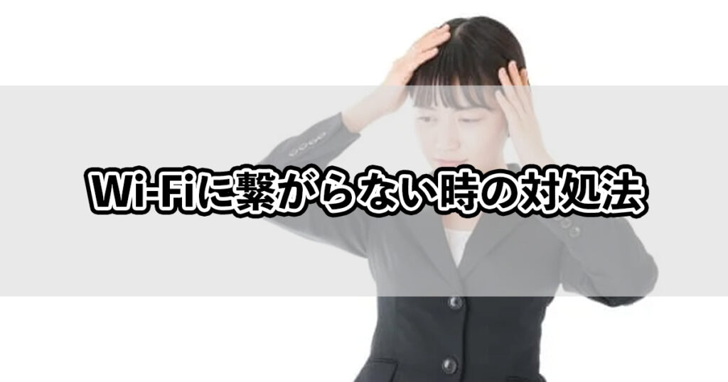 Wi-Fiに繋がらない時の対処法